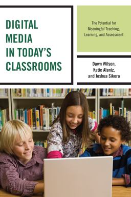 Digital Media in Today's Classrooms The Potential for Meaningful Teaching, Learning, and Assessment  9781475821062 Front Cover