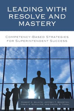Leading with Resolve and Mastery Competency-Based Strategies for Superintendent Success  9781475828146 Front Cover