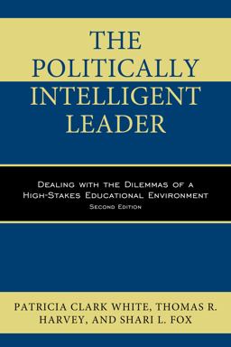 Politically Intelligent Leader Dealing with the Dilemmas of a High-Stakes Educational Environment 2nd 9781475828597 Front Cover