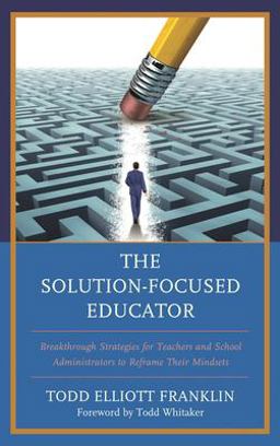 Solution-Focused Educator Breakthrough Strategies for Teachers and School Administrators to Reframe Their Mindsets  9781475837797 Front Cover