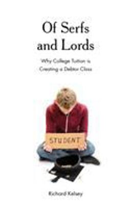 Of Serfs and Lords Why College Tuition Is Creating a Debtor Class  9781475837896 Front Cover