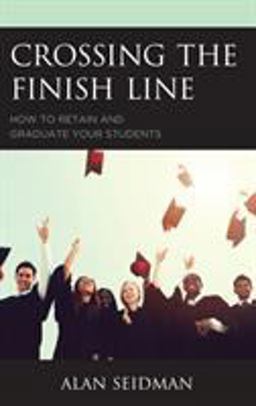 Crossing the Finish Line How to Retain and Graduate Your Students  9781475838909 Front Cover