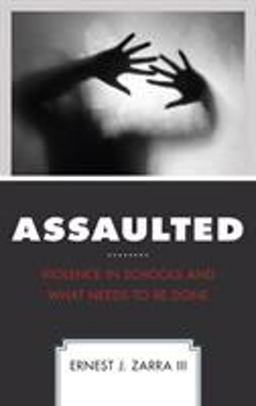 Assaulted Violence in Schools and What Needs to Be Done  9781475839814 Front Cover