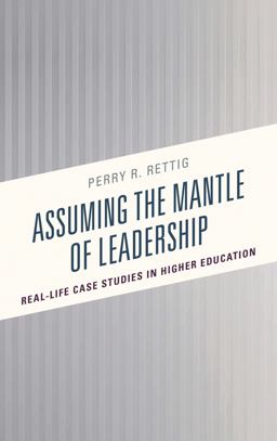 Assuming the Mantle of Leadership Real-Life Case Studies in Higher Education  9781475840230 Front Cover