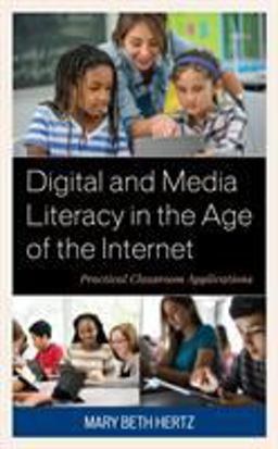 Digital and Media Literacy in the Age of the Internet Practical Classroom Applications  9781475840414 Front Cover