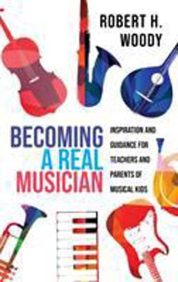 Becoming a Real Musician Inspiration and Guidance for Teachers and Parents of Musical Kids  9781475849967 Front Cover