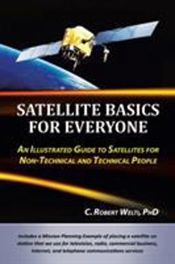 Satellite Basics for Everyone An Illustrated Guide to Satellites for Non-Technical and Technical People  9781475925937 Front Cover
