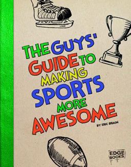 The Guys' Guide to Making Sports More Awesome