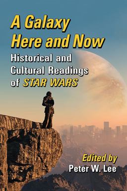 Galaxy Here and Now Historical and Cultural Readings of Star Wars  9781476662206 Front Cover
