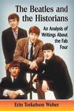 Beatles and the Historians An Analysis of Writings about the Fab Four 2016 9781476662664 Front Cover