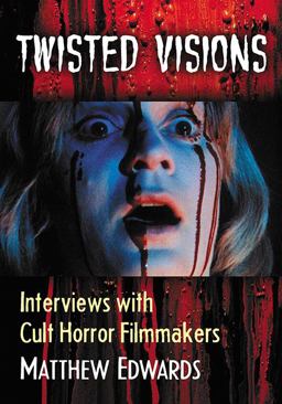 Twisted Visions Interviews with Cult Horror Filmmakers  9781476663760 Front Cover