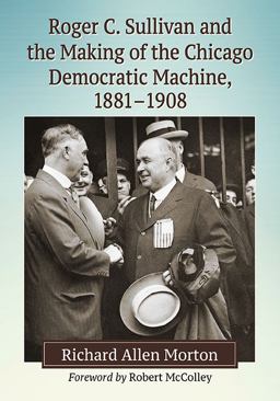 Roger C. Sullivan and the Making of the Chicago Democratic Machine, 1881-1908  9781476663777 Front Cover