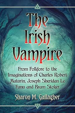 Irish Vampire From Folklore to the Imaginations of Charles Robert Maturin, Joseph Sheridan le Fanu and Bram Stoker  9781476665801 Front Cover