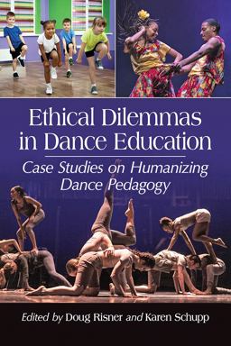 Ethical Dilemmas in Dance Education Case Studies on Humanizing Dance Pedagogy  9781476667171 Front Cover