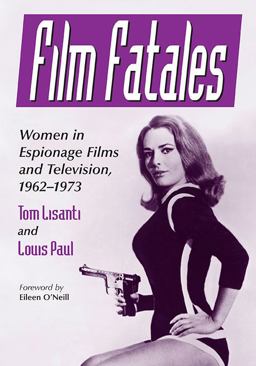 Film Fatales Women in Espionage Films and Television, 1962-1973  9781476667973 Front Cover