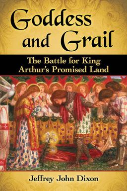 Goddess and Grail The Battle for King Arthur's Promised Land  9781476668666 Front Cover