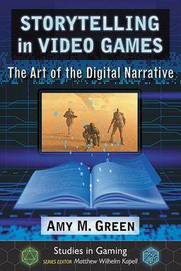 Storytelling in Video Games The Art of the Digital Narrative  9781476668765 Front Cover