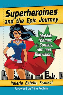 Superheroines and the Epic Journey Mythic Themes in Comics, Film and Television  9781476668789 Front Cover