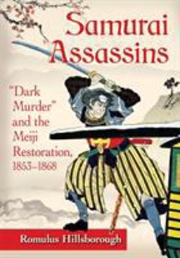 Samurai Assassins Dark Murder and the Meiji Restoration, 1853-1868  9781476668802 Front Cover