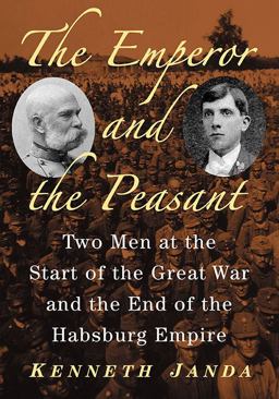 Emperor and the Peasant Two Men at the Start of the Great War and the End of the Habsburg Empire  9781476669571 Front Cover