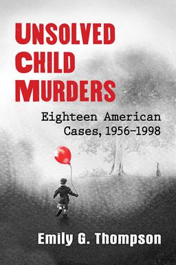 Unsolved Child Murders Eighteen American Cases, 1956-1998  9781476670003 Front Cover