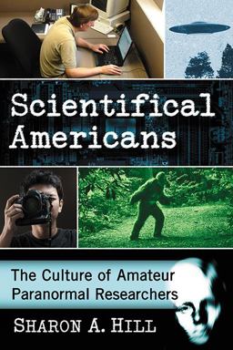 Scientifical Americans The Culture of Amateur Paranormal Researchers  9781476672472 Front Cover