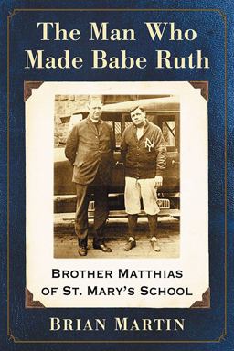 The Man Who Made Babe Ruth The Man Who Made Babe Ruth