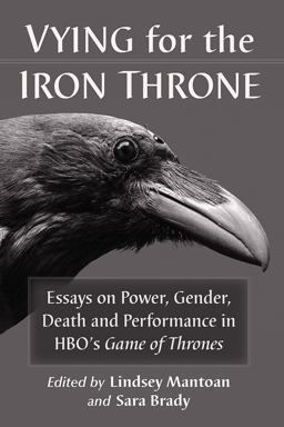 Vying for the Iron Throne Essays on Power, Gender, Death and Performance in HBO's Game of Thrones  9781476674261 Front Cover