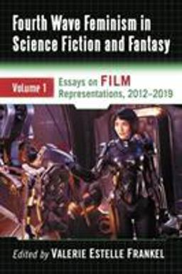 Fourth Wave Feminism in Science Fiction and Fantasy Volume 1 Essays on Film Representations, 2012-2019  9781476677668 Front Cover
