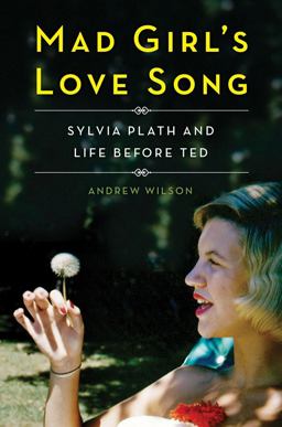 Mad Girl's Love Song Sylvia Plath and Life Before Ted  9781476710310 Front Cover