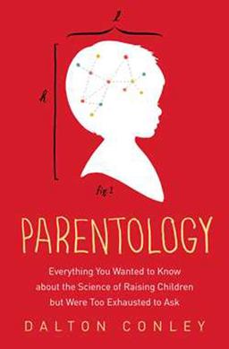 Parentology Everything You Wanted to Know about the Science of Raising Children but Were Too Exhausted to Ask  9781476712666 Front Cover