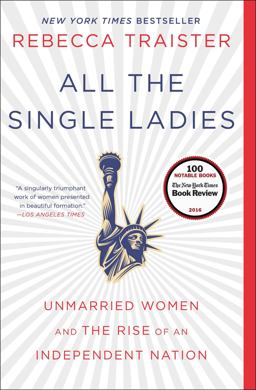 All the Single Ladies Unmarried Women and the Rise of an Independent Nation  9781476716572 Front Cover