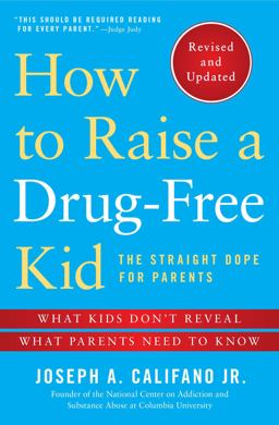 How to Raise a Drug-Free Kid The Straight Dope for Parents - What Kids Don't Reveal, What Parents Need to Know  9781476728438 Front Cover