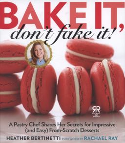 Bake It, Don't Fake It! A Pastry Chef Shares Her Secrets for Impressive (and Easy) from-Scratch Desserts  9781476735542 Front Cover