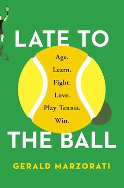Late to the Ball Age. Learn. Fight. Love. Play Tennis. Win  9781476737393 Front Cover