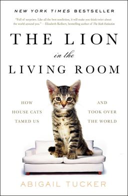 Lion in the Living Room How House Cats Tamed Us and Took over the World  9781476738246 Front Cover