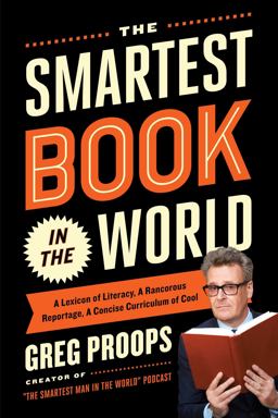 Smartest Book in the World A Lexicon of Literacy, a Rancorous Reportage, a Concise Curriculum of Cool  9781476747040 Front Cover