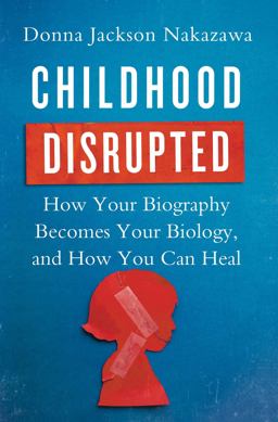 Childhood Disrupted How Your Biography Becomes Your Biology, and How You Can Heal  9781476748351 Front Cover