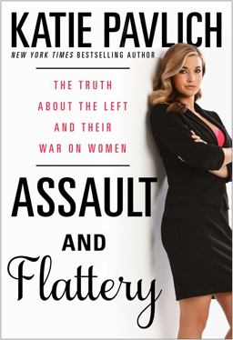 Assault and Flattery The Truth about the Left and Their War on Women 2014 9781476749600 Front Cover