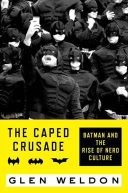Caped Crusade Batman and the Rise of Nerd Culture  9781476756691 Front Cover
