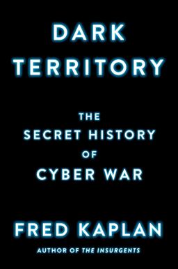 Dark Territory The Secret History of Cyber War  9781476763255 Front Cover
