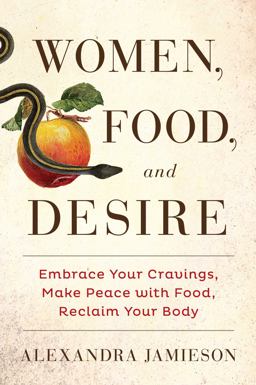 Women, Food, and Desire Embrace Your Cravings, Make Peace with Food, Reclaim Your Body  9781476765044 Front Cover
