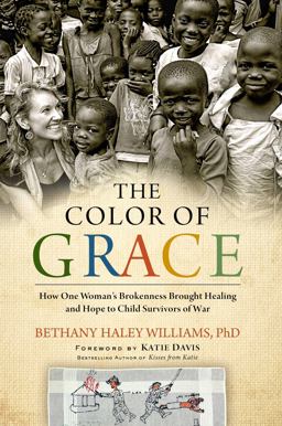 Color of Grace How One Woman's Brokenness Brought Healing and Hope to Child Survivors of War  9781476766256 Front Cover