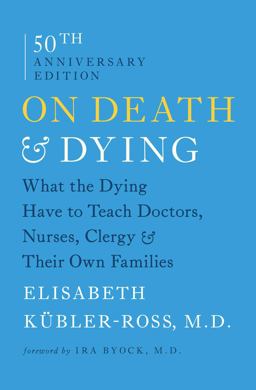 On Death and Dying What the Dying Have to Teach Doctors, Nurses, Clergy and Their Own Families 50th 9781476775548 Front Cover