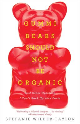 Gummi Bears Should Not Be Organic And Other Opinions I Can't Back up with Facts  9781476787305 Front Cover