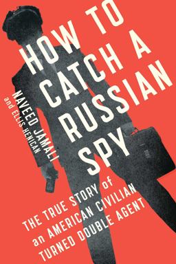 How to Catch a Russian Spy The True Story of an American Civilian Turned Double Agent 2015 9781476788821 Front Cover