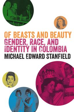 Of Beasts and Beauty Gender, Race, and Identity in Colombia  9781477302224 Front Cover