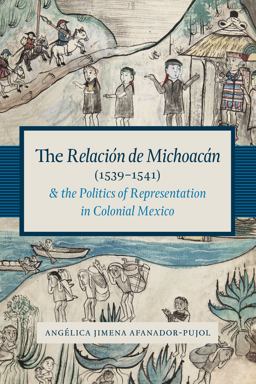 Relaciï¿½n de Michoacï¿½n (1539-1541) and the Politics of Representation in Colonial Mexico  9781477302392 Front Cover