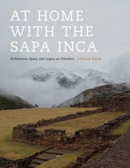 At Home with the Sapa Inca Architecture, Space, and Legacy at Chinchero  9781477302507 Front Cover