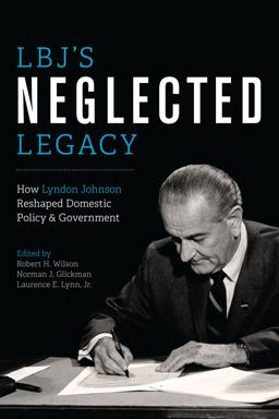 LBJ's Neglected Legacy How Lyndon Johnson Reshaped Domestic Policy and Government  9781477302538 Front Cover